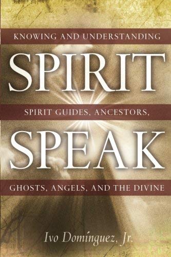 Spirit Speak: Knowing and Understanding Spirit Guides, Ancestors, Ghosts, Angels, and the Divine
