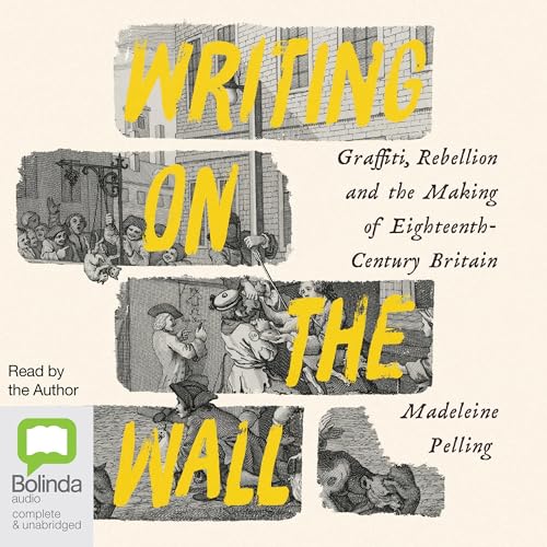Writing on the Wall: Graffiti, Rebellion and the Making of Eighteenth-Century Britain