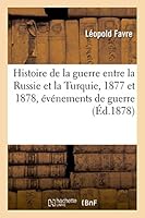Histoire de La Guerre Entre La Russie Et La Turquie, 1877 Et 1878, A(c)Va(c)Nements de Guerre 2013496990 Book Cover