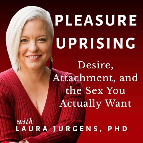 Pleasure Uprising: Desire, Attachment, and the Sex You Actually Want cover art