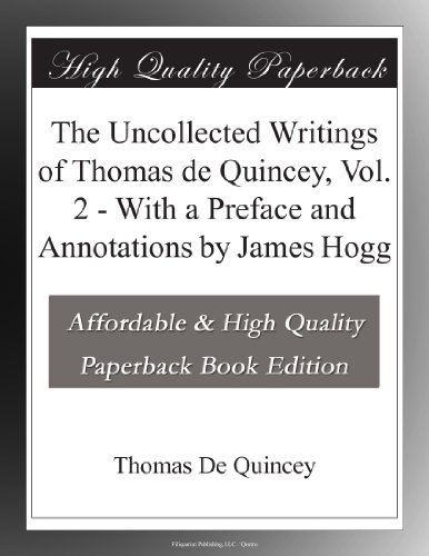 The Uncollected Writings of Thomas de Quincey, Vol. 2 - With a Preface and Annotations by James Hogg