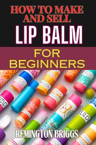 HOW TO MAKE AND SELL LIP BALM FOR BEGINNERS: Step-By-Step Guide To Crafting, Marketing, And Profiting From Natural, Homemade Mouth Care Products image 2