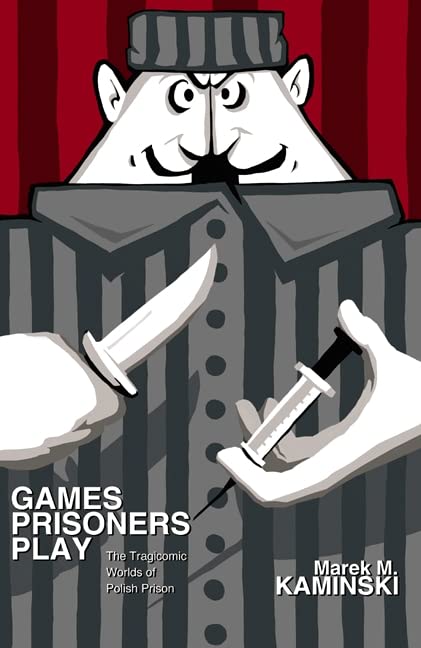 Games Prisoners Play: The Tragicomic Worlds of Polish Prison