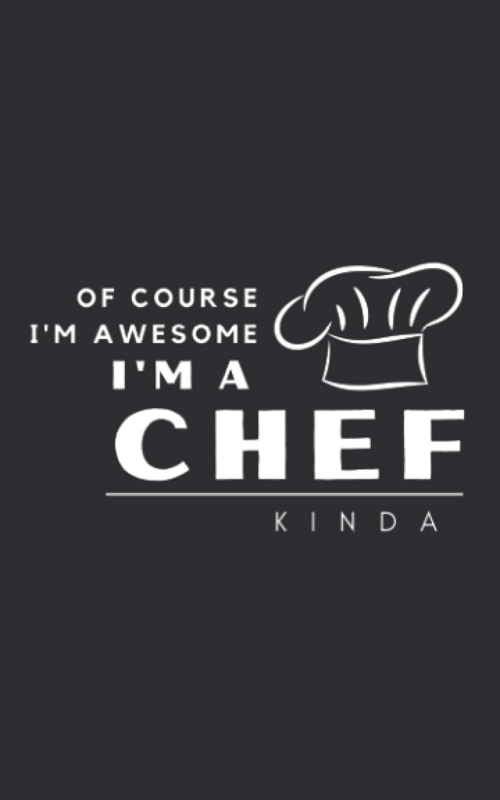 Of Course I'm Awesome, I'm A Chef: Blank Recipe Book; Blank Cookbook; Empty Recipe Book - (5 x 8 inches) - 120 Pages
