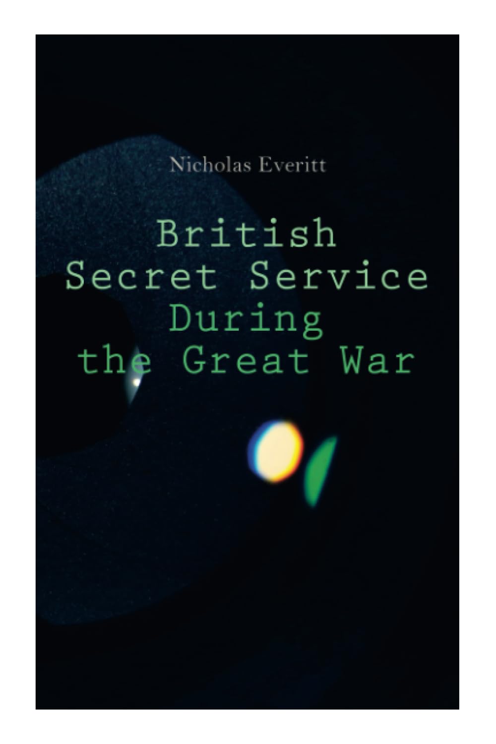British Secret Service During the Great War: Historical Account of Spies & Agents in WWI
