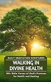 Walking in Divine Health: 100+ Bible Verses of God's Promises for Health and Healing (Daily Meditation Scriptures Book 3)