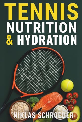 Tennis Nutrition and Hydration - The Complete Guide to Energy, Recovery, and Peak Performance (Complete Tennis Fitness Series, Band 5) Tennis Nutrition and Hydration - The Complete Guide to Energy, Recovery, and Peak Performance (Complete Tennis Fitness Series, Band 5)