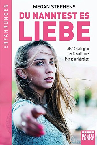 Du nanntest es Liebe: Als 14-Jährige in der Gewalt eines Menschenhändlers Du nanntest es Liebe: Als 14-Jährige in der Gewalt eines Menschenhändlers