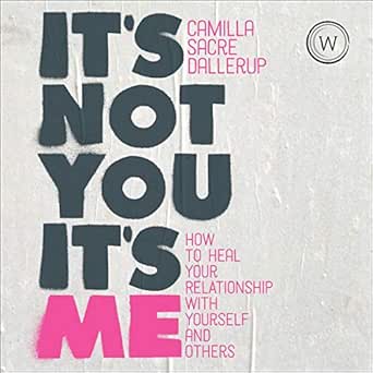 It's Not You, It's Me: How to Heal Your Relationship with Yourself and Others