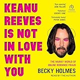 Keanu Reeves Is Not In Love With You: The Murky World of Online Romance Fraud