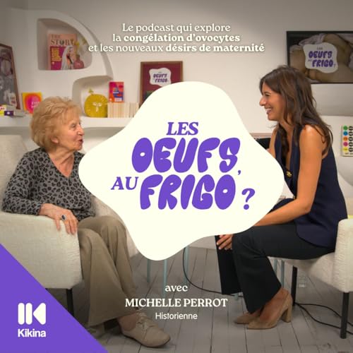 #5 - La cong&eacute;lation d&rsquo;ovocytes, une conqu&ecirc;te f&eacute;ministe ? avec Michelle Perrot