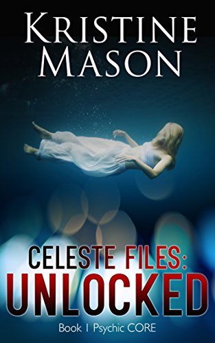 Celeste Files: Unlocked (Book 1 Psychic C.O.R.E.)
