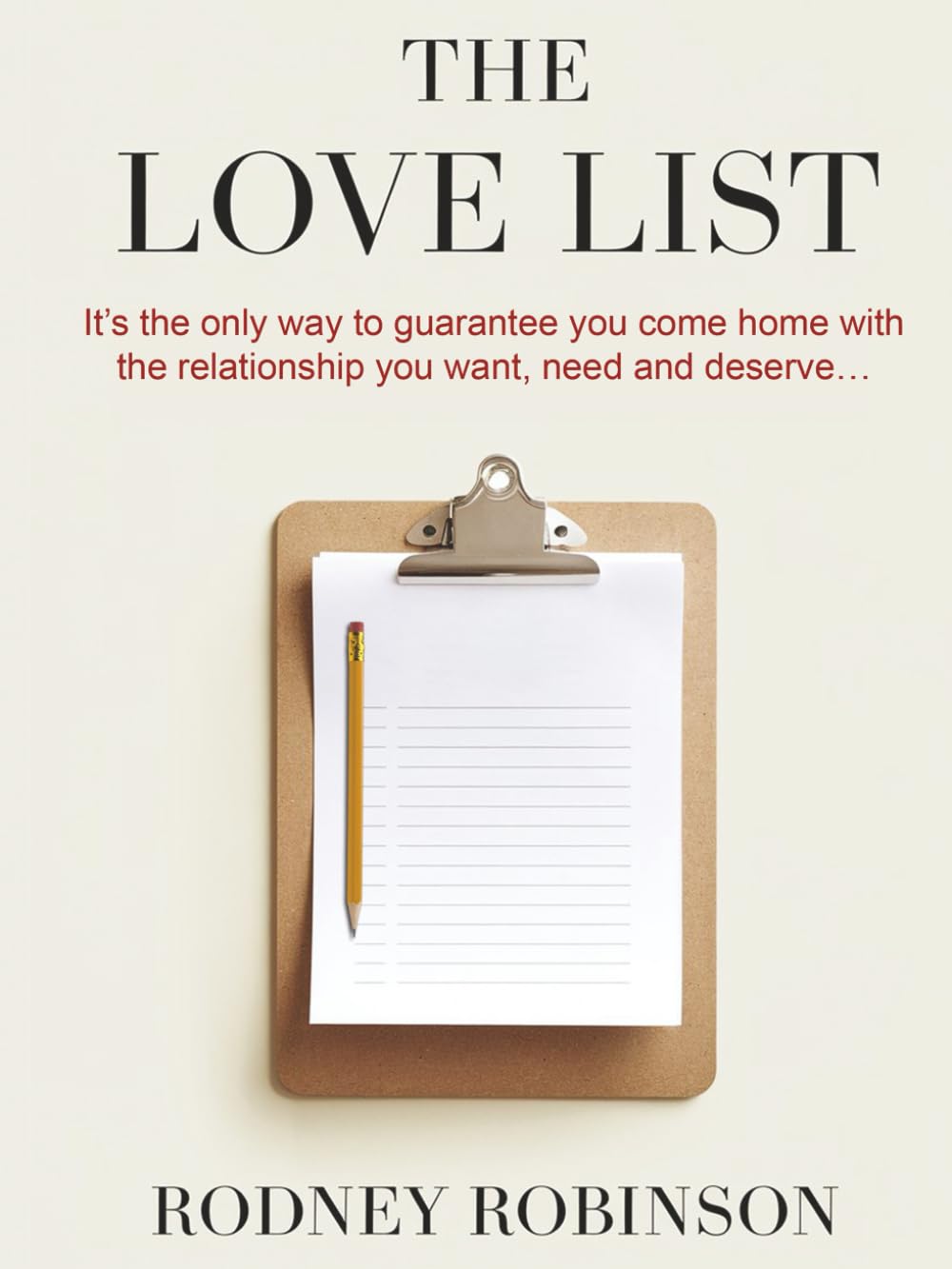 The Love List: A Guide to Guaranteeing You Come Home With The Relationship You Want, Need and Deserve.