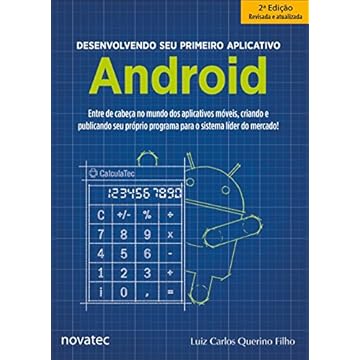 Capa do livro Desenvolvendo seu Primeiro Aplicativo Android: Entre de Cabeça no Mundo dos Aplicativos Móveis, Criando e Publicando seu Próprio Programa Para o Sistema Líder do Mercado!