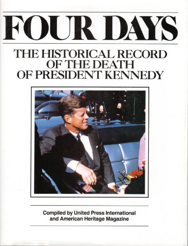 Four Days: The Historical Record of the Death of President Kennedy Four Days: The Historical Record of the Death of President Kennedy