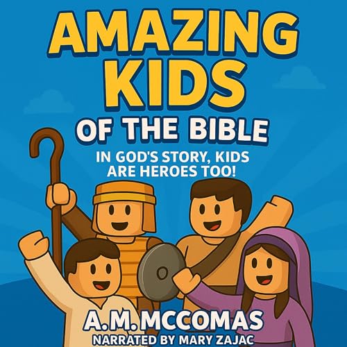 Amazing Kids of the Bible: In God's Story, Kids Are Heroes Too! Audiolivro Por A.M. McComas capa