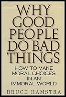 Why Good People Do Bad Things: How to Make Moral Choices in an Immoral World 1559723246 Book Cover