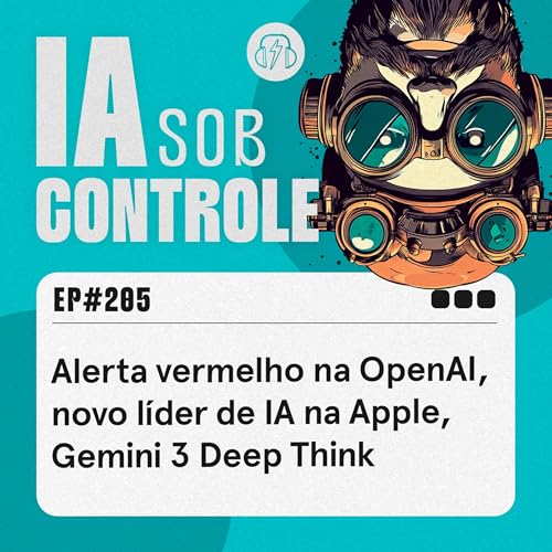 205: Alerta vermelho na OpenAI, novo l&iacute;der de IA na Apple, Gemini 3 Deep Think