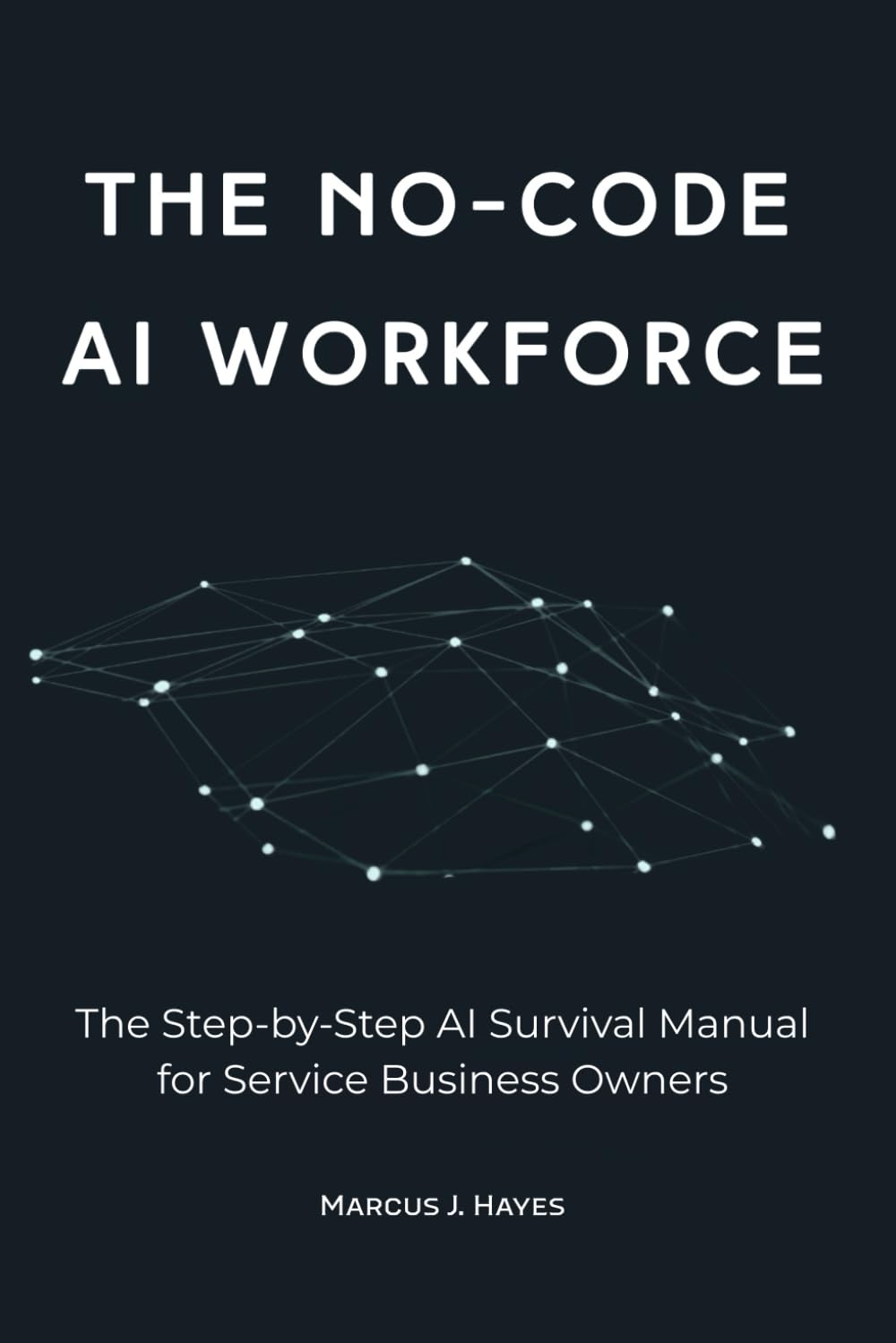 The No-Code AI Workforce: The Step-by-Step AI Survival Manual for Service Business Owners