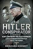 The Hitler Conspirator: The Story of Kurt Freiherr von Plettenberg and Stauffenberg's Valkyrie Plot...