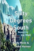 Sixty Degrees South: Beyond the Ice Wall 1068505915 Book Cover