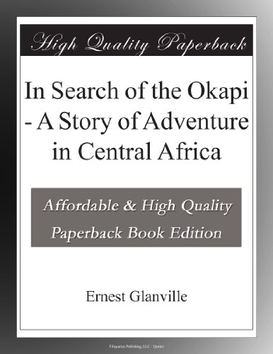 In Search of the Okapi - A Story of Adventure in Central Africa Paperback – July 12, 2010