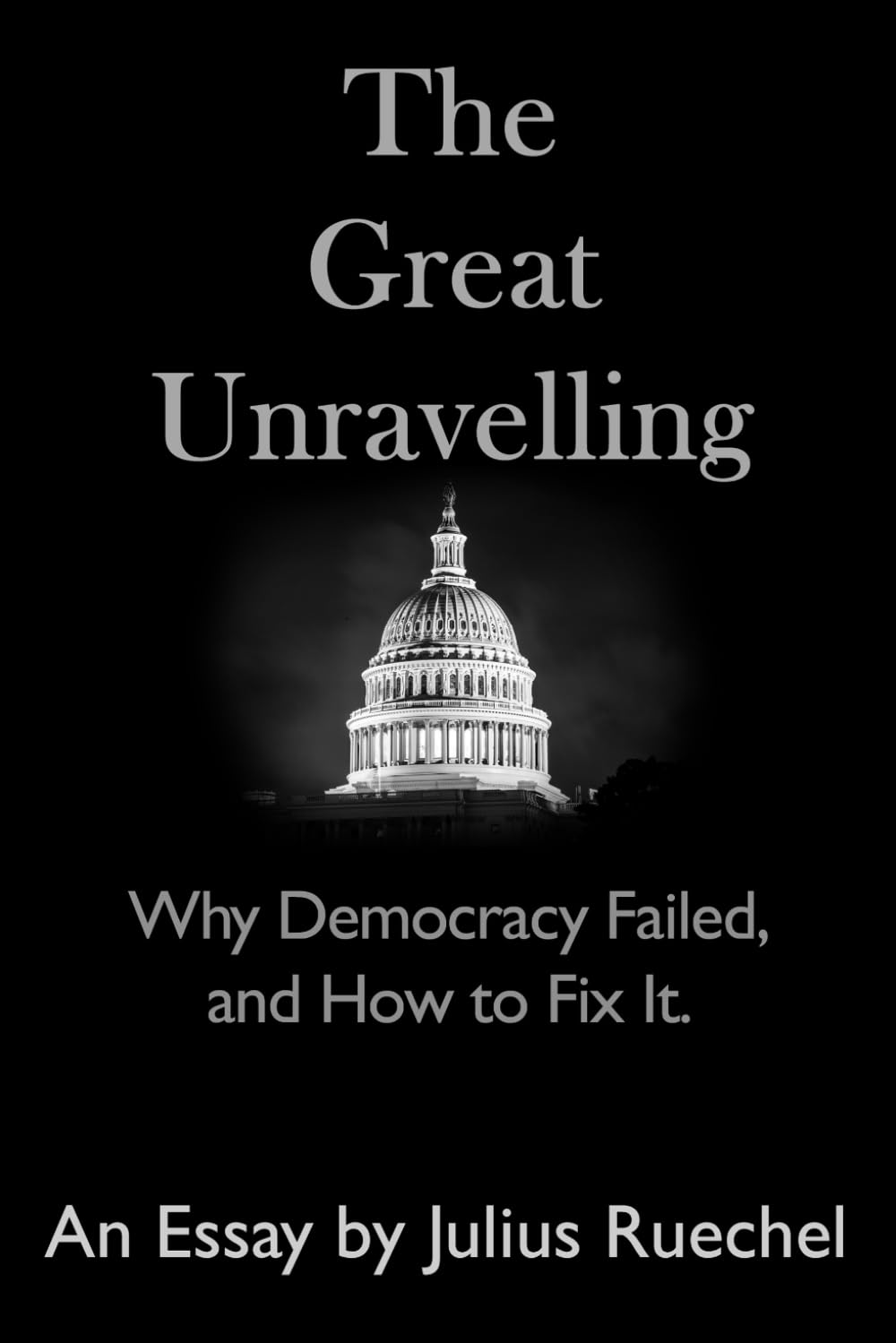 The Great Unravelling: Why Democracy Failed, and How to Fix It.
