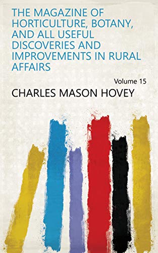 The Magazine Of Horticulture, Botany, And All Useful Discoveries And Improvements In Rural Affairs