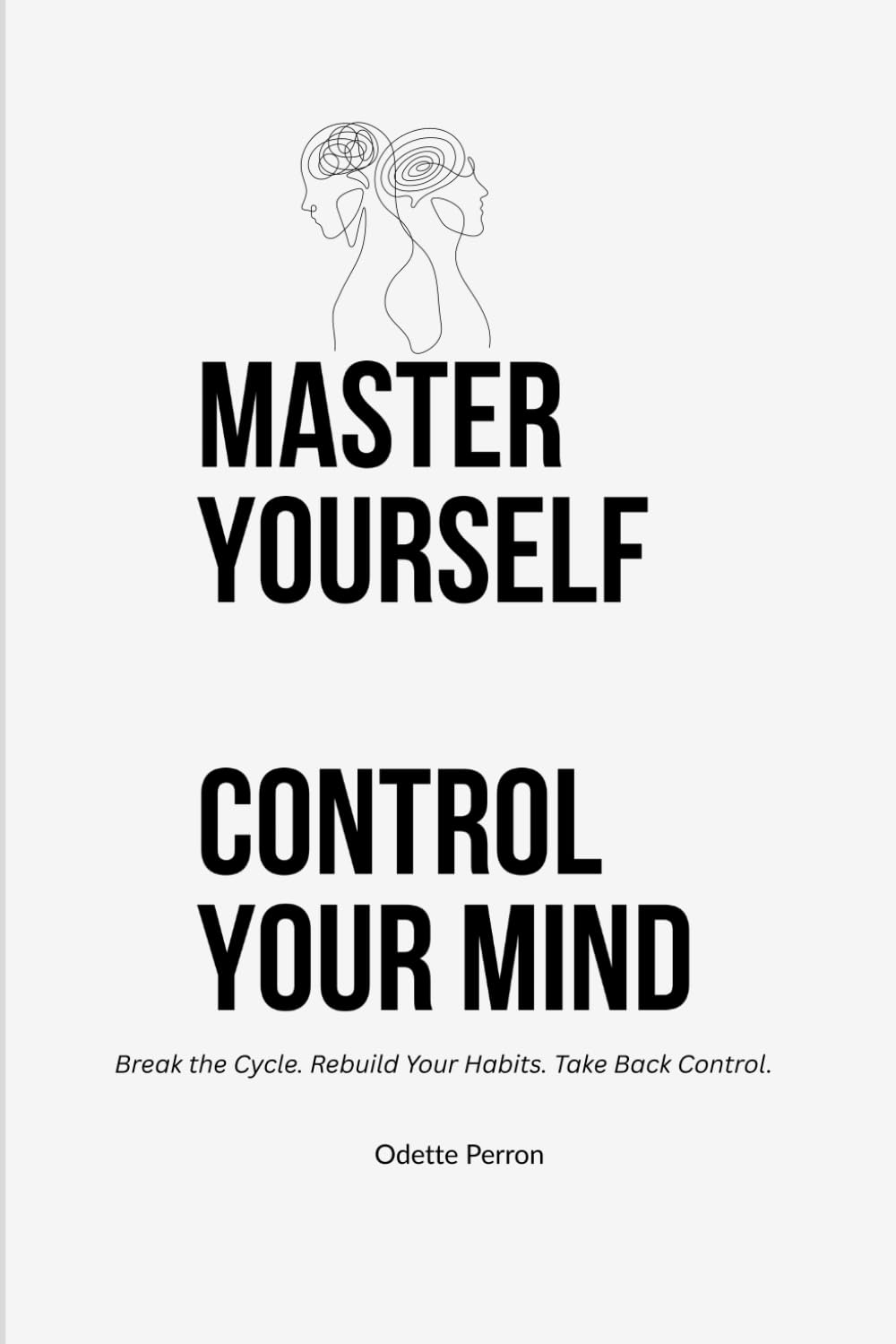 Master Yourself, Control Your Mind: Self-Sabotage, Break Bad Habits, Transform Your Life