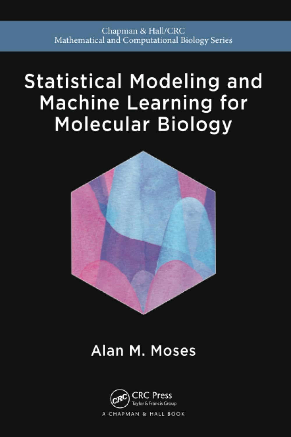Statistical Modeling and Machine Learning for Molecular Biology (Chapman & Hall/CRC Computational Biology Series)