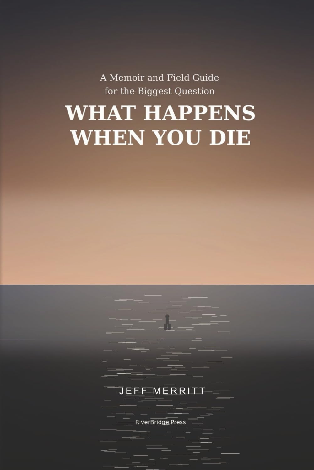 What Happens When You Die: A Memoir and Field Guide for the Biggest Question
