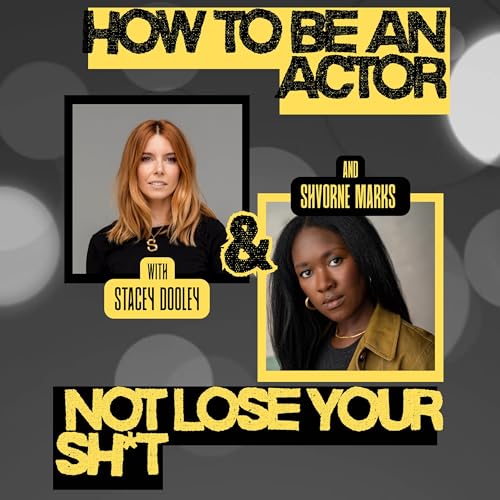 How to Be an Actor and Not Lose Your Sh*t - Stacey Dooley & Shvorne Marks