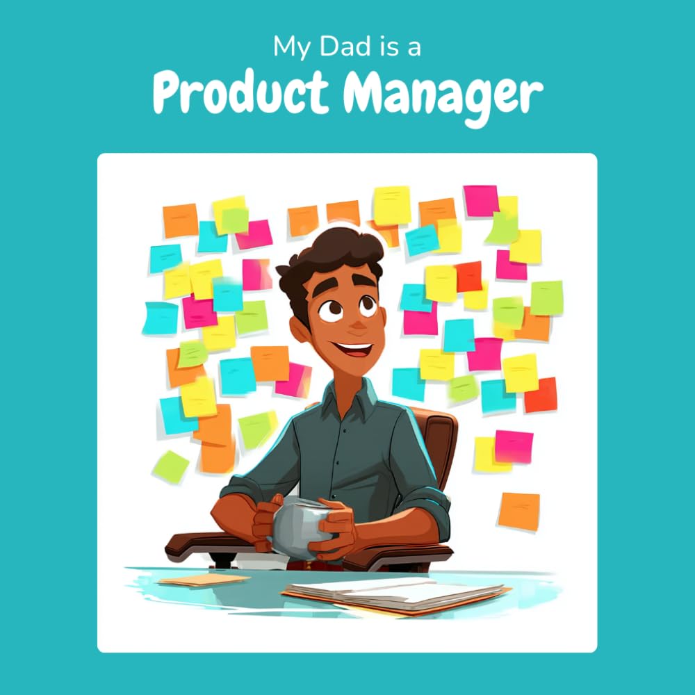 My Dad is a Product Manager: A Children's Picture Book About What Product Managers Really Do All Day (What My Parents Do at Work)