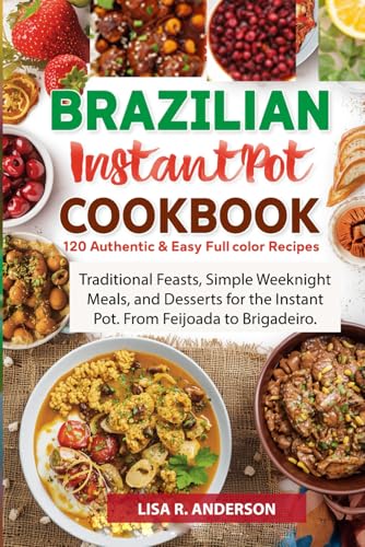 Brazilian Instant Pot Cookbook: 120 Authentic & Easy Full-Color Recipes: Traditional Feasts, Simple Weeknight Meals, and Desserts for the Instant Pot. ... to Brigadeiro. (Kitchen Magic Made Simple)