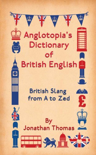 Anglotopia's Dictionary of British English: British Slang from A to Zed