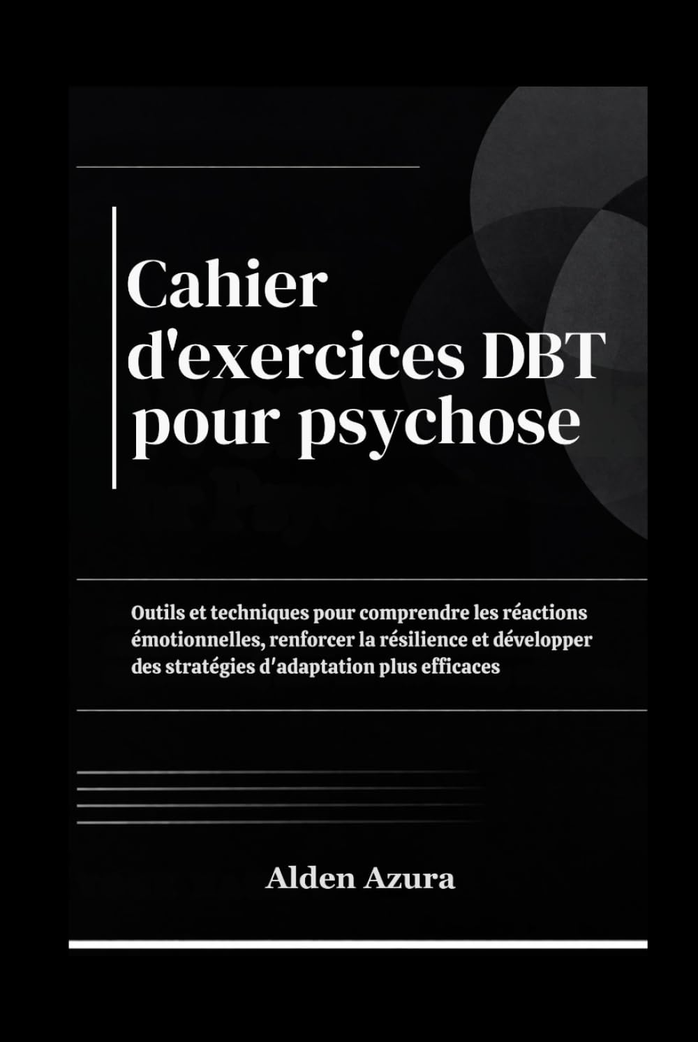 Cahier d'exercices DBT pour Psychoses: Outils et techniques pour comprendre les réactions émotionnelles, renforcer la résilience et développer des stratégies d'adaptation plus efficaces