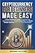 Cryptocurrency for Beginners Made Easy: A Non-Technical Guide to Unlock the Basics of Crypto, Invest Like a Pro, and Build Wealth Quickly With Tax-Free Strategies
