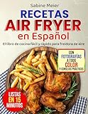  Recetas Air Fryer en Español: El libro de cocina fácil y rápido para freidora de aire: Recetas superdeliciosas bajas en carbohidratos y azúcar para el día a día – listas en 15 minutos