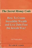 The Secret Money Code: How To Create Incredible Wealth and Live Debt Free the Jewish Way! 1974618420 Book Cover