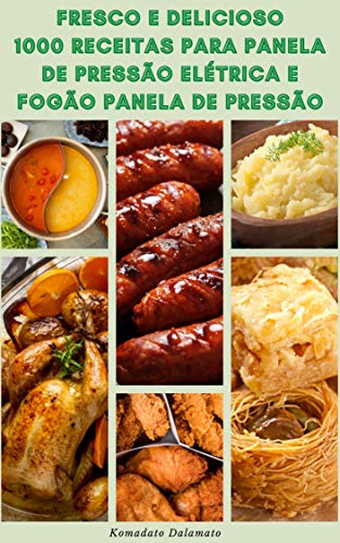 Fresco E Delicioso 1000 Receitas Para Panela De Pressão Elétrica E Fogão Panela De Pressão : Receita