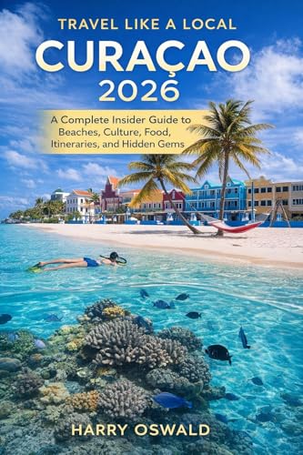 TRAVEL LIKE A LOCAL CURAÇAO 2026 : A Complete Insider Guide to Beaches, Culture, Food, Itineraries, and Hidden Gems
