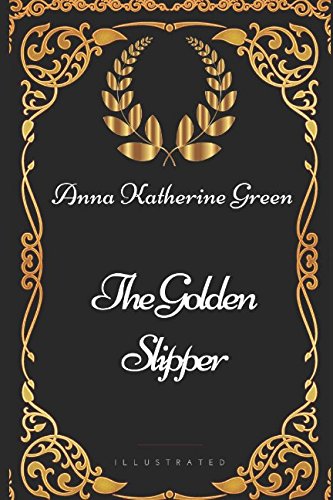The Golden Slipper: By Anna Katherine Green - Illustrated