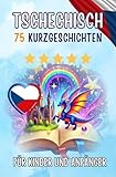 Zweisprachige Kurzgeschichten: Deutsch-Tschechisch: 75 Magische Geschichten für Deutschsprachige, die Tschechisch lernen – mit Vokabelübungen und einfachen Wörtern für Anfänger (Taschenbuch)
