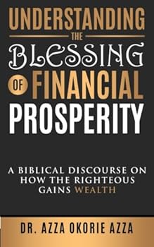 Paperback Understanding The Blessing Of Financial Prosperity: A Biblical Discourse On How The Righteous Gains Wealth Book