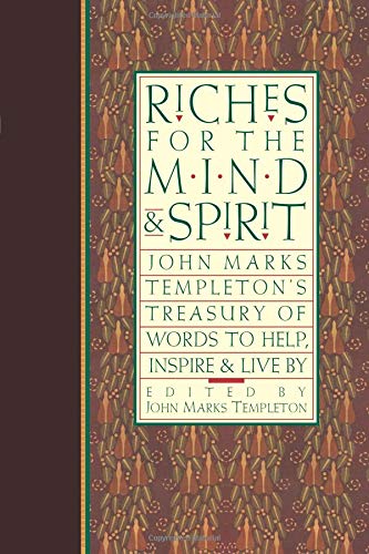 Riches for the Mind and Spirit: John Marks Templeton's Treasury of Words to Help, Inspire, & Live by: John Marks Templeton's Treasury of Worlds to Help Inspire and Live by (Giniger Book)