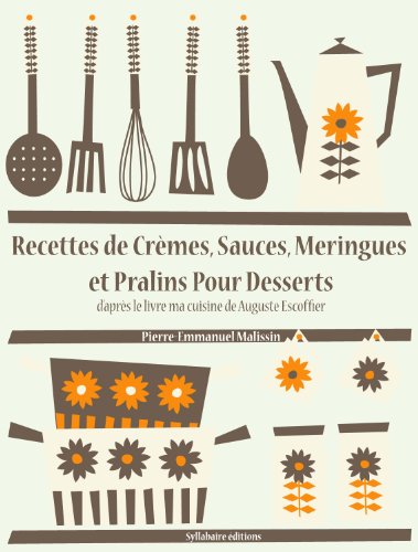 Recettes de Crèmes, Sauces, Meringues et Pralins Pour Desserts (Les recettes d'Auguste Escoffier t. PDF Ebook En Ligne