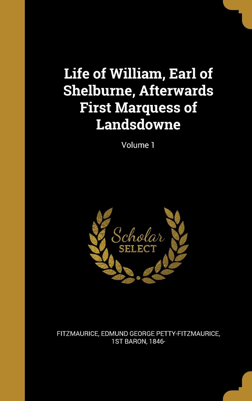 Life of William, Earl of Shelburne, Afterwards First Marquess of Landsdowne; Volume 1