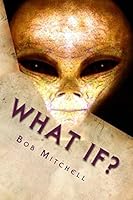 What If?: Close Encounters of the Unusual Kind 1484088867 Book Cover