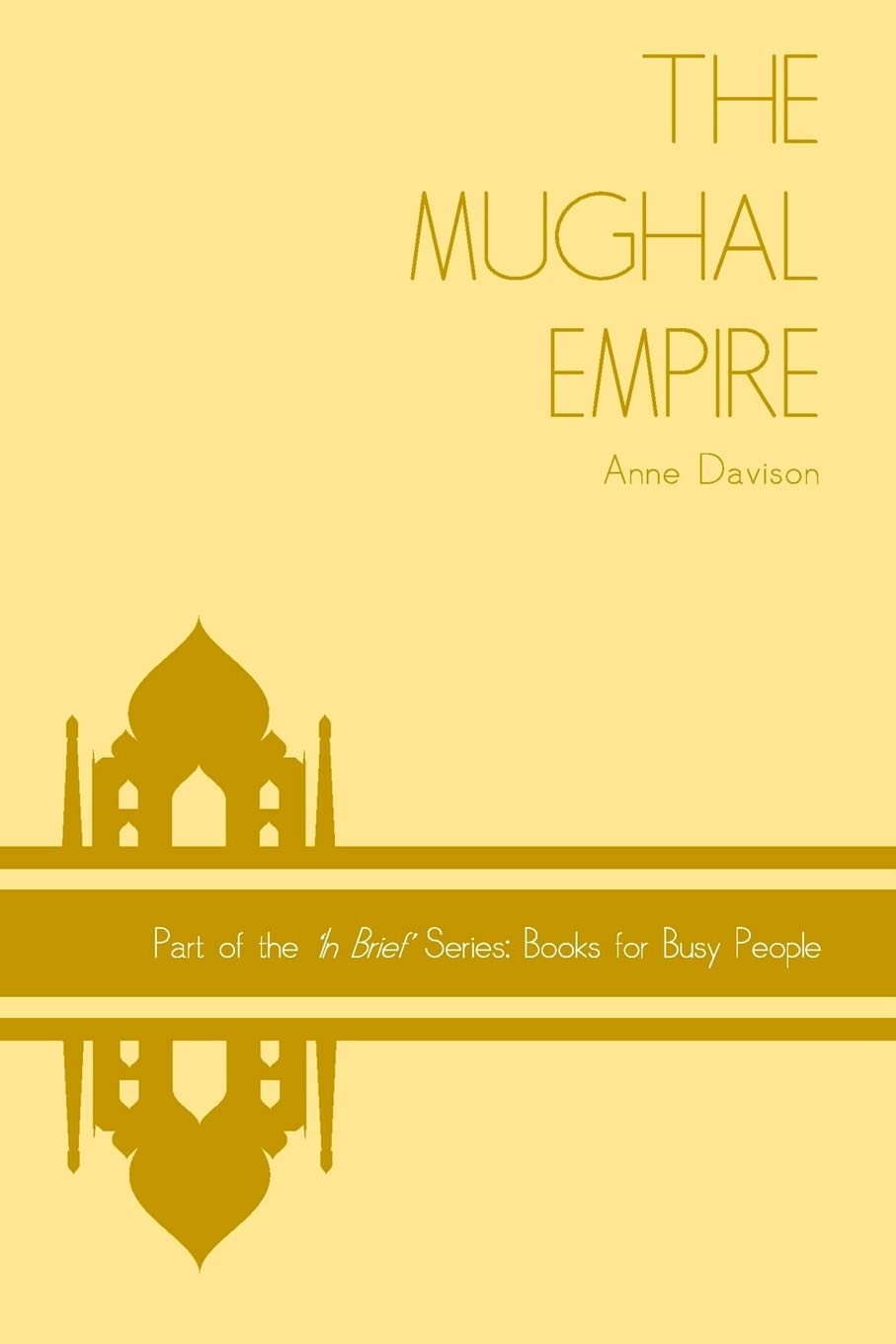 The Mughal Empire: Volume 7 ('In Brief' Books for Busy People)