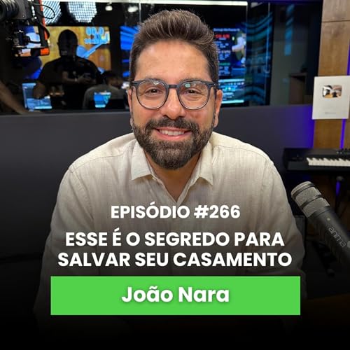 Teologia, Hist&oacute;ria e Relacionamentos: Como ter um CASAMENTO FELIZ | Ep #266 | Com Jo&atilde;o Nara